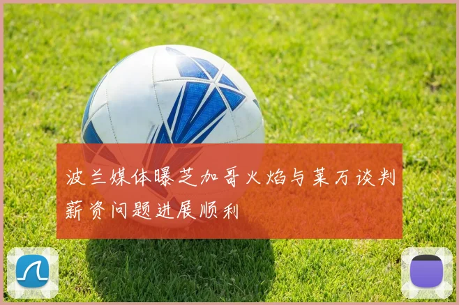 波兰媒体曝芝加哥火焰与莱万谈判薪资问题进展顺利