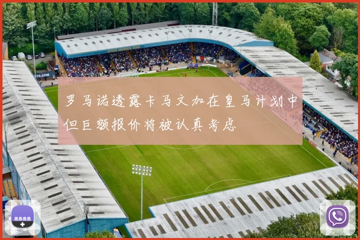 罗马诺透露卡马文加在皇马计划中但巨额报价将被认真考虑